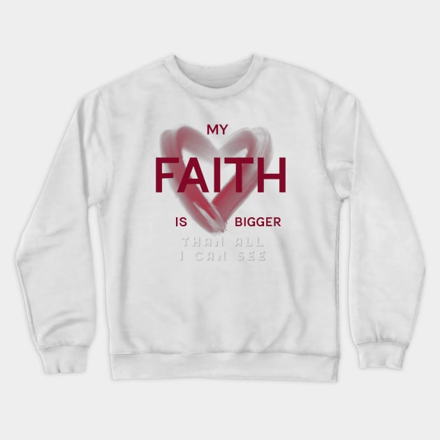 My FAITH is bigger than all I can see Crewneck Sweatshirt by FTLOG